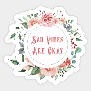 Sad Vibes Are Okay - A Floral Print Sticker